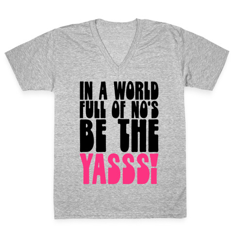 In A World Full of No's Be The Yasss V-Neck Tee Shirt