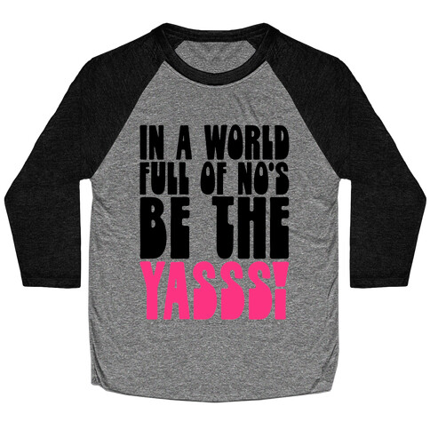 In A World Full of No's Be The Yasss Baseball Tee