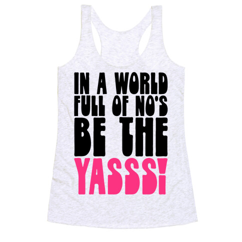 In A World Full of No's Be The Yasss Racerback Tank Top