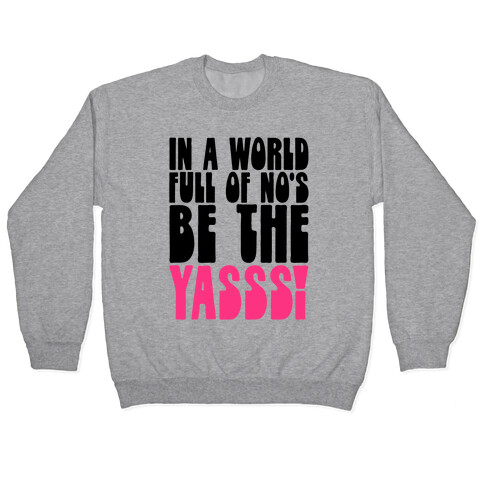 In A World Full of No's Be The Yasss Pullover