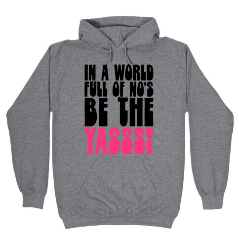 In A World Full of No's Be The Yasss Hooded Sweatshirt