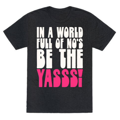 In A World Full of No's Be The Yasss T-Shirt