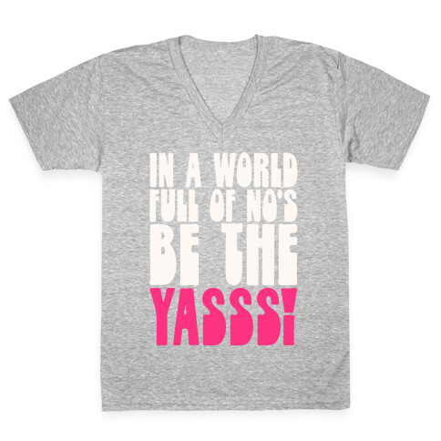 In A World Full of No's Be The Yasss V-Neck Tee Shirt