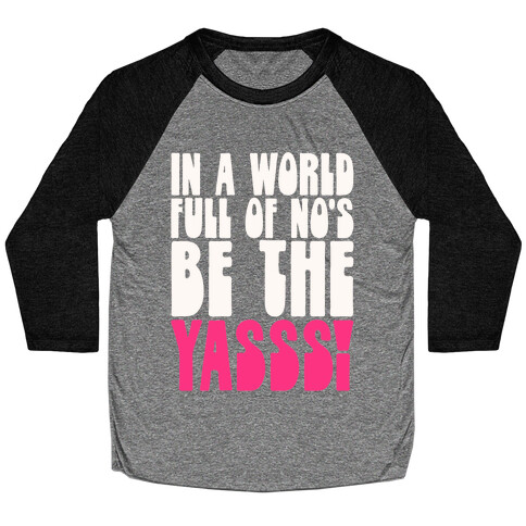 In A World Full of No's Be The Yasss Baseball Tee