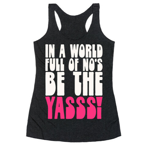 In A World Full of No's Be The Yasss Racerback Tank Top