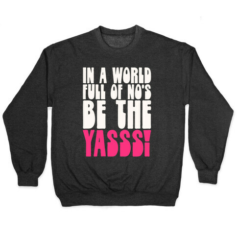 In A World Full of No's Be The Yasss Pullover