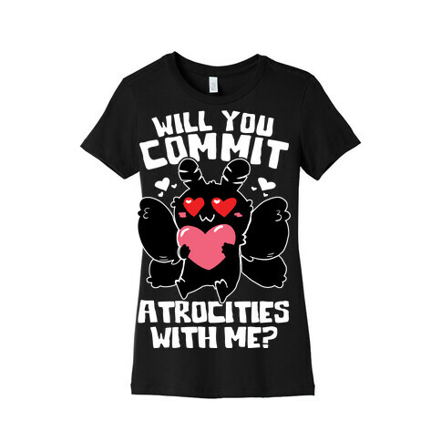 Will You Commit Atrocities With Me? Womens T-Shirt