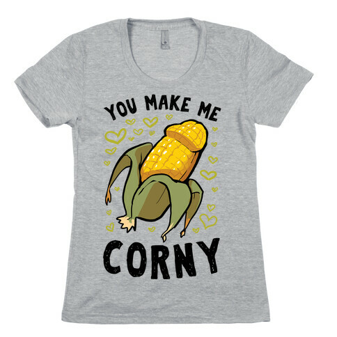 You Make Me Corny Womens T-Shirt