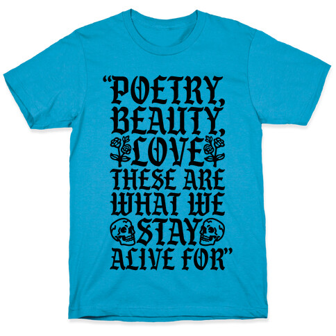 Poetry Beauty Love These Are What We Stay Alive For Quote T-Shirt