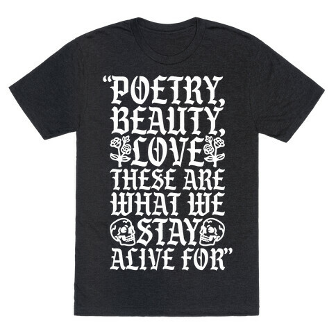 Poetry Beauty Love These Are What We Stay Alive For Quote T-Shirt