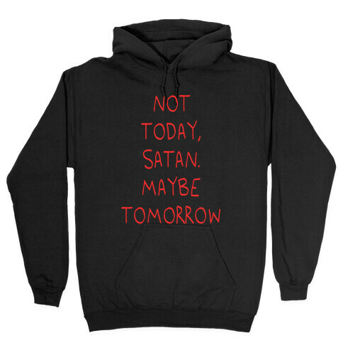 Not Today, Satan. Maybe Tomorrow Hooded Sweatshirt