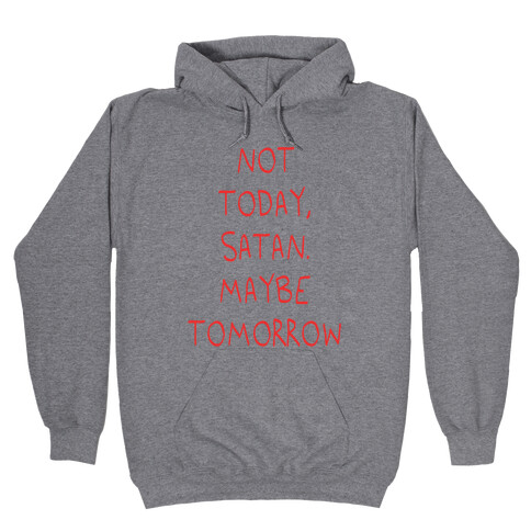 Not Today, Satan. Maybe Tomorrow Hooded Sweatshirt