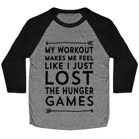 My Workout Makes Me Feel Like I just Lost The Hunger Games Baseball Tee