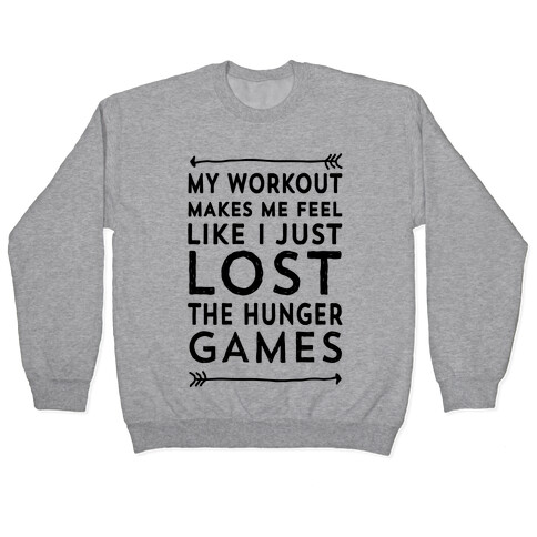 My Workout Makes Me Feel Like I just Lost The Hunger Games Pullover