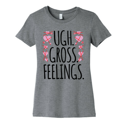 Ugh. Gross. Feelings.  Womens T-Shirt