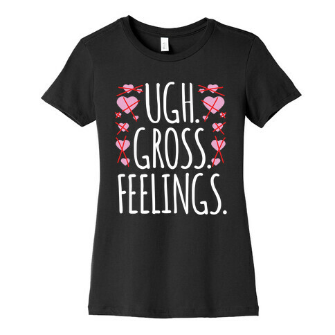 Ugh. Gross. Feelings.  Womens T-Shirt