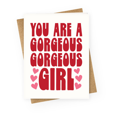 You Are A Gorgeous Gorgeous Girl Greeting Card