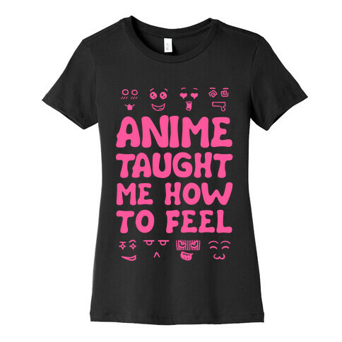 Anime Taught Me How to Feel Womens T-Shirt