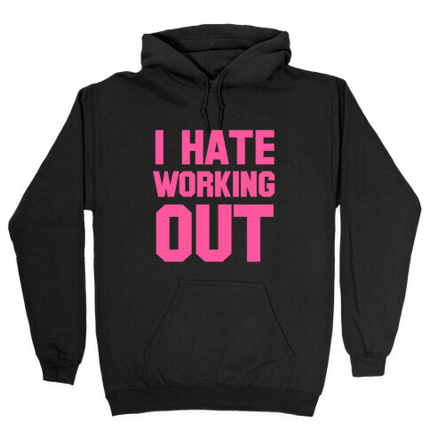 I Hate Working Out Hooded Sweatshirt
