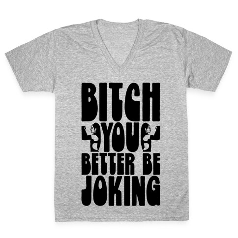 Bitch You Better Be Joking Parody V-Neck Tee Shirt