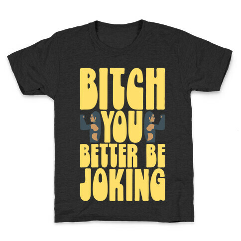 Bitch You Better Be Joking Parody Kids T-Shirt