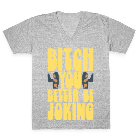 Bitch You Better Be Joking Parody V-Neck Tee Shirt