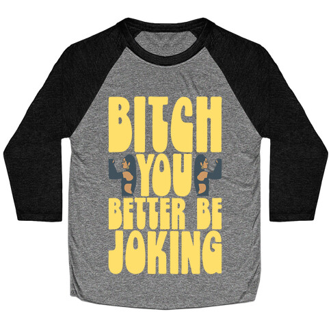 Bitch You Better Be Joking Parody Baseball Tee