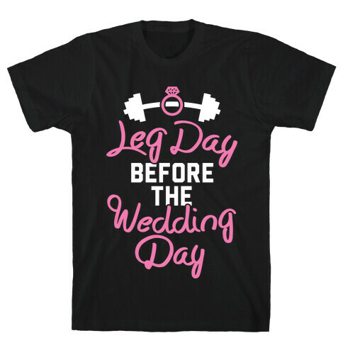 Leg Day Before The Wedding Day T-Shirt