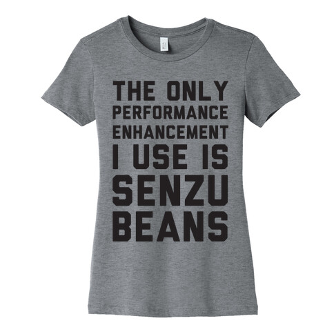 The Only Performance Enhancement I use Is Senzu Beans Womens T-Shirt