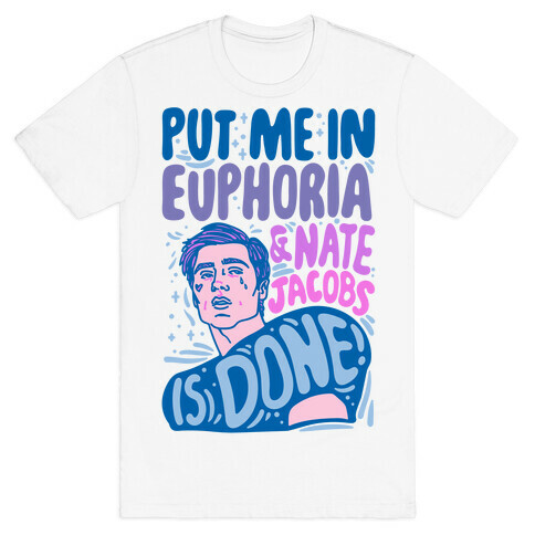 Put Me In Euphoria And Nate Jacobs Is Done Parody T-Shirt