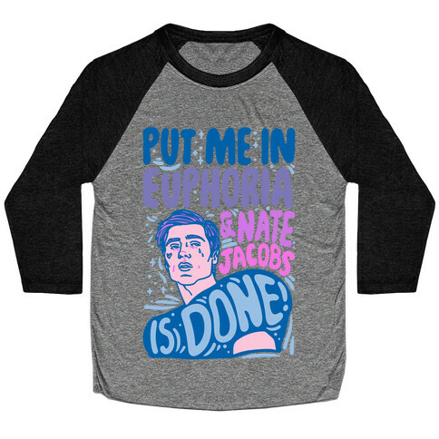 Put Me In Euphoria And Nate Jacobs Is Done Parody Baseball Tee