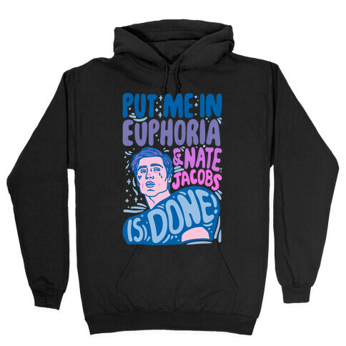 Put Me In Euphoria And Nate Jacobs Is Done Parody Hooded Sweatshirt