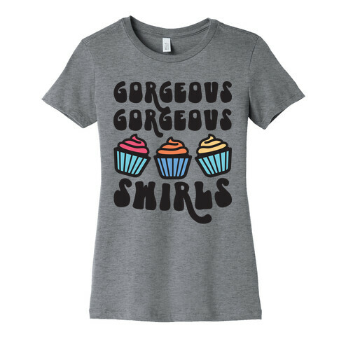 Gorgeous Gorgeous Swirls Cupcakes Womens T-Shirt