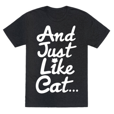 And Just Like Cat Parody T-Shirt