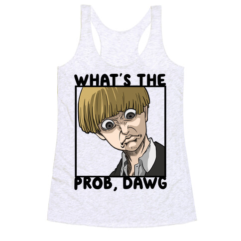 What's The Prob, Dawg (parody) Racerback Tank Top