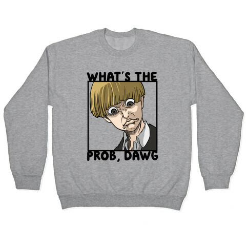 What's The Prob, Dawg (parody) Pullover