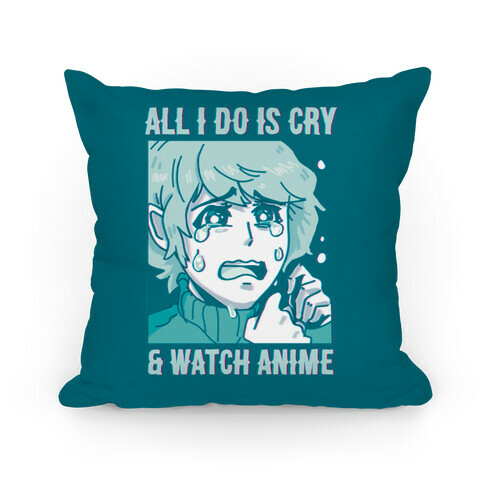 All I Do Is Cry And Watch Anime Pillow