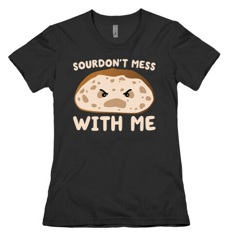 Sourdon't Mess With Me Sourdough Womens T-Shirt