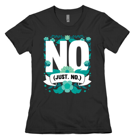 No. Just. No.  Womens T-Shirt
