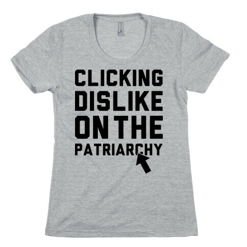 Clicking Dislike On The Patriarchy Womens T-Shirt