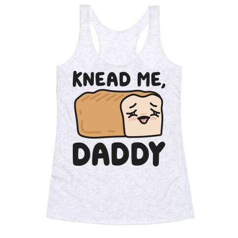 Knead Me, Daddy Bread Racerback Tank Top