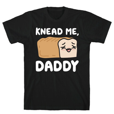 Knead Me, Daddy Bread T-Shirt