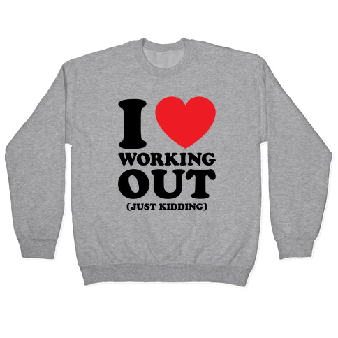 I Love Working Out (Just Kidding) Pullover