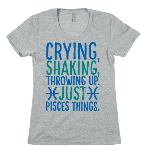 Crying Shaking Throwing Up Just Pisces Things Womens T-Shirt