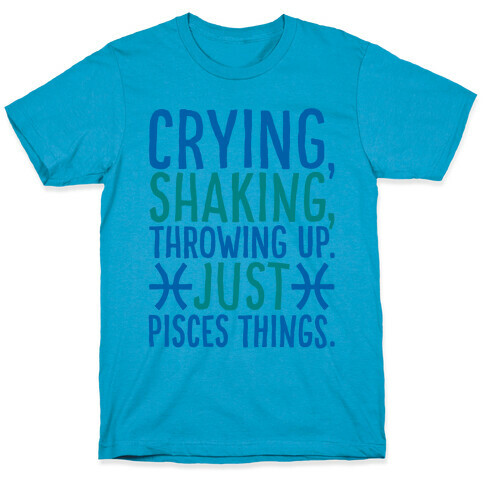 Crying Shaking Throwing Up Just Pisces Things T-Shirt