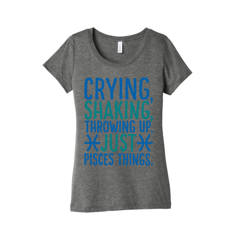 Crying Shaking Throwing Up Just Pisces Things Womens T-Shirt