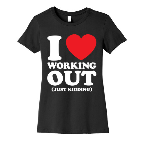 I Love Working Out (Just Kidding) Womens T-Shirt