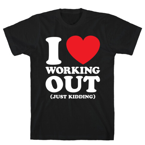 I Love Working Out (Just Kidding) T-Shirt