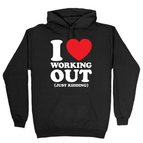I Love Working Out (Just Kidding) Hooded Sweatshirt