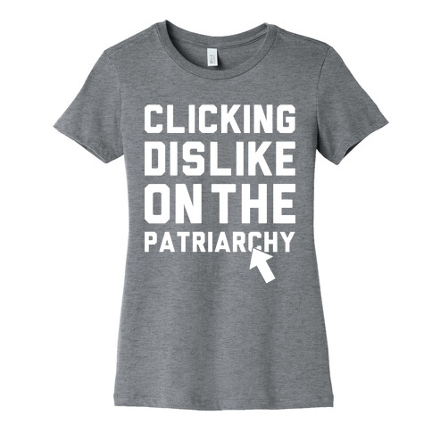 Clicking Dislike On The Patriarchy Womens T-Shirt